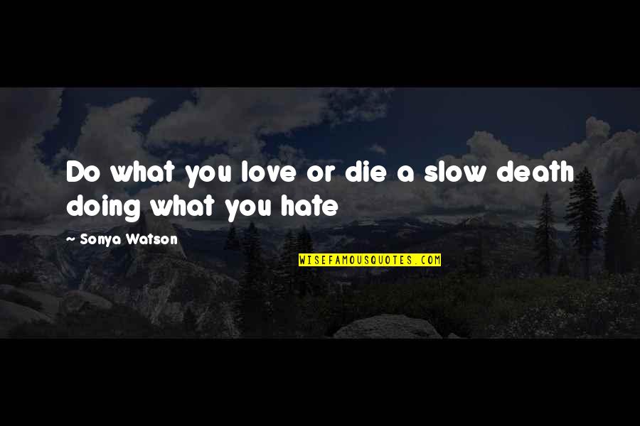 Facimus Ut Quotes By Sonya Watson: Do what you love or die a slow