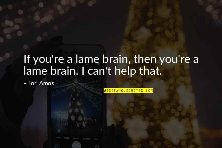 Facimus Ut Quotes By Tori Amos: If you're a lame brain, then you're a