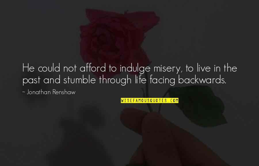 Facing Life Quotes By Jonathan Renshaw: He could not afford to indulge misery, to