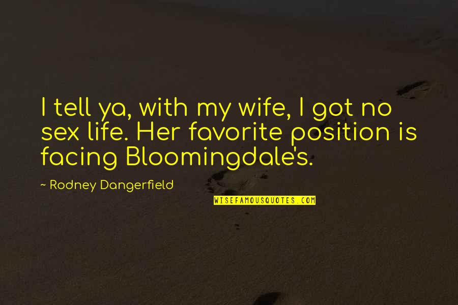 Facing Life Quotes By Rodney Dangerfield: I tell ya, with my wife, I got