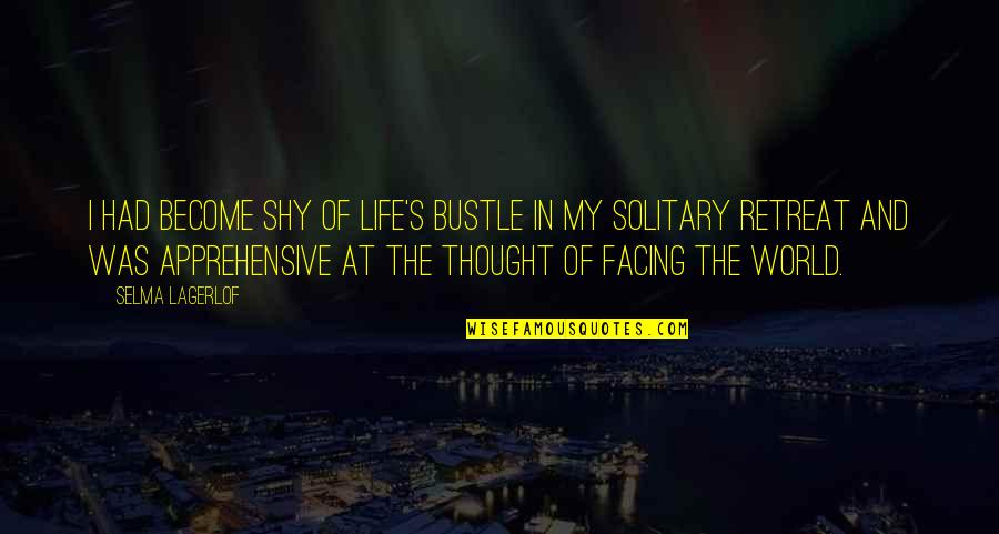 Facing Life Quotes By Selma Lagerlof: I had become shy of life's bustle in