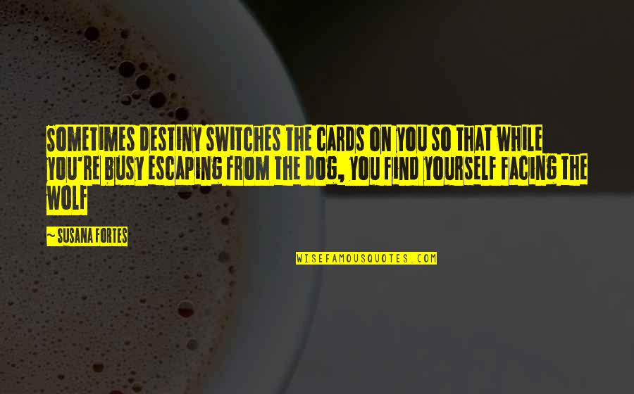 Facing Life Quotes By Susana Fortes: Sometimes destiny switches the cards on you so