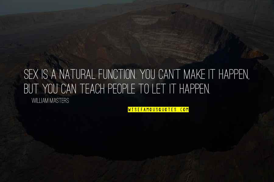 Facing Reality Is Hard Quotes By William Masters: Sex is a natural function. You can't make