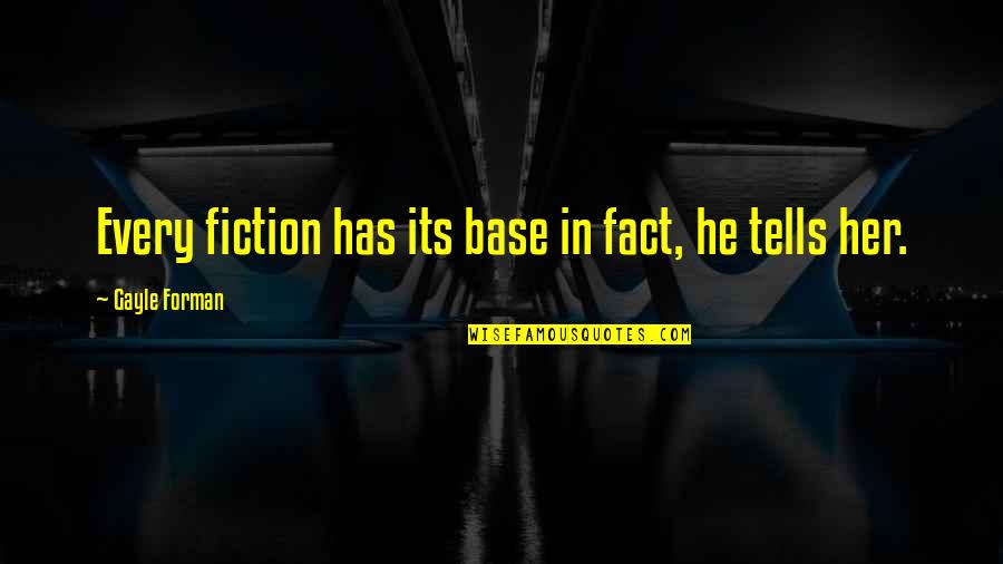 Fact Versus Fiction Quotes By Gayle Forman: Every fiction has its base in fact, he