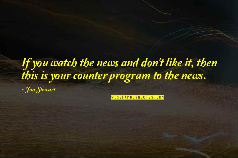 Factionalized Quotes By Jon Stewart: If you watch the news and don't like