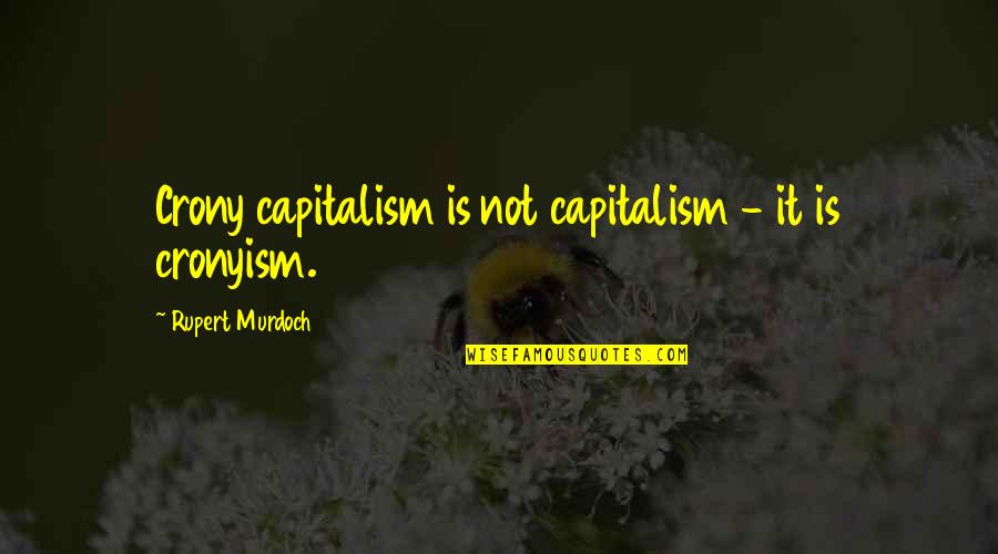 Factores Economicos Quotes By Rupert Murdoch: Crony capitalism is not capitalism - it is