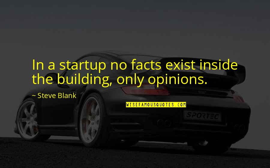 Facts And Opinions Quotes By Steve Blank: In a startup no facts exist inside the