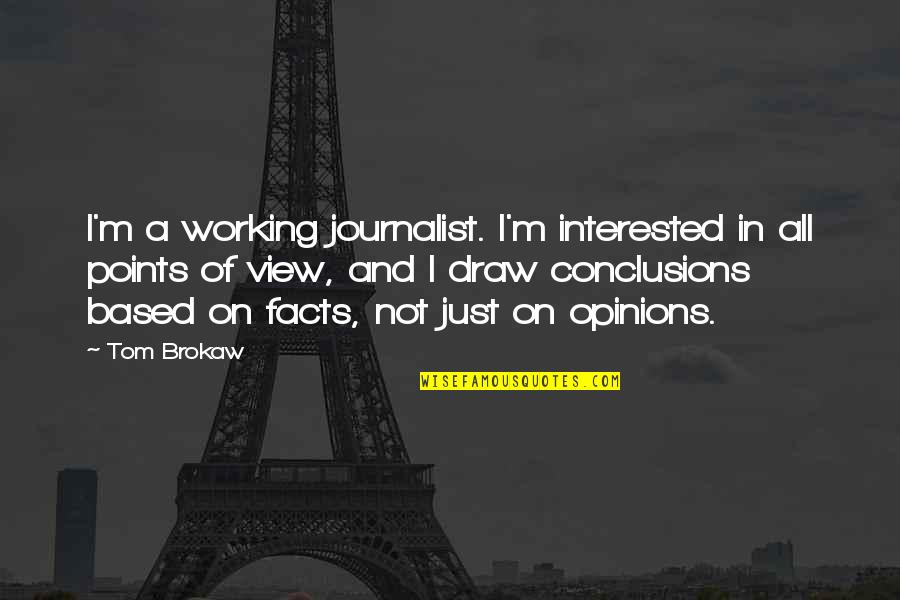 Facts And Opinions Quotes By Tom Brokaw: I'm a working journalist. I'm interested in all