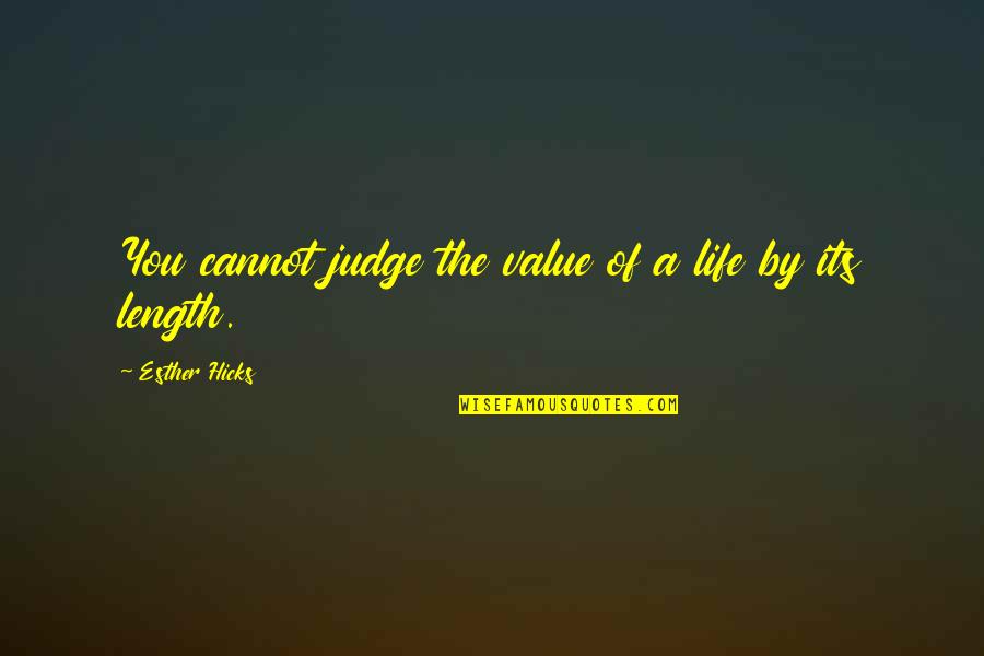 Factuality Quotes By Esther Hicks: You cannot judge the value of a life