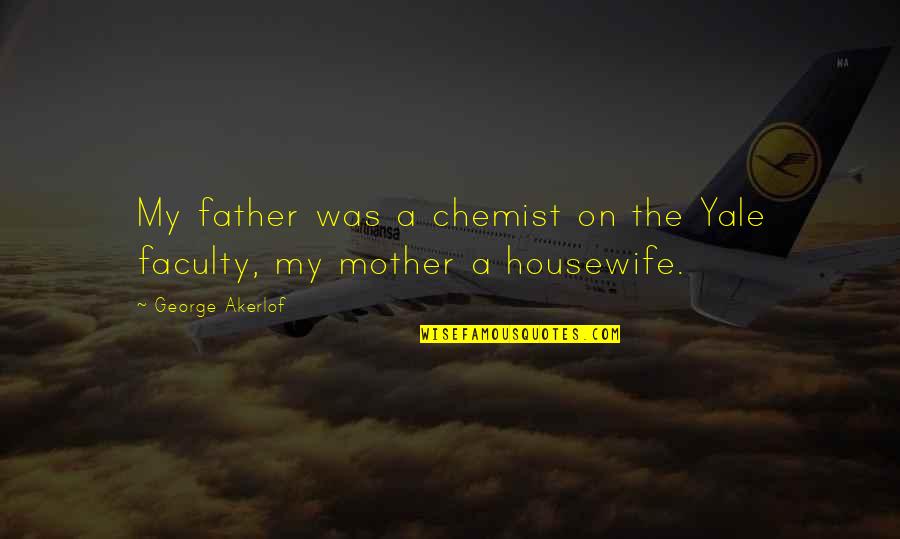 Faculty X Quotes By George Akerlof: My father was a chemist on the Yale