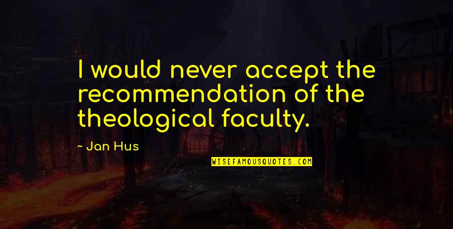 Faculty X Quotes By Jan Hus: I would never accept the recommendation of the