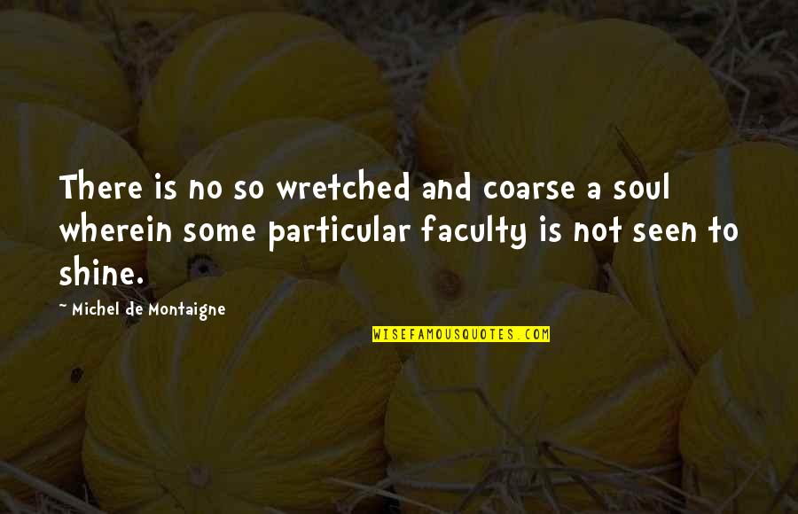 Faculty X Quotes By Michel De Montaigne: There is no so wretched and coarse a