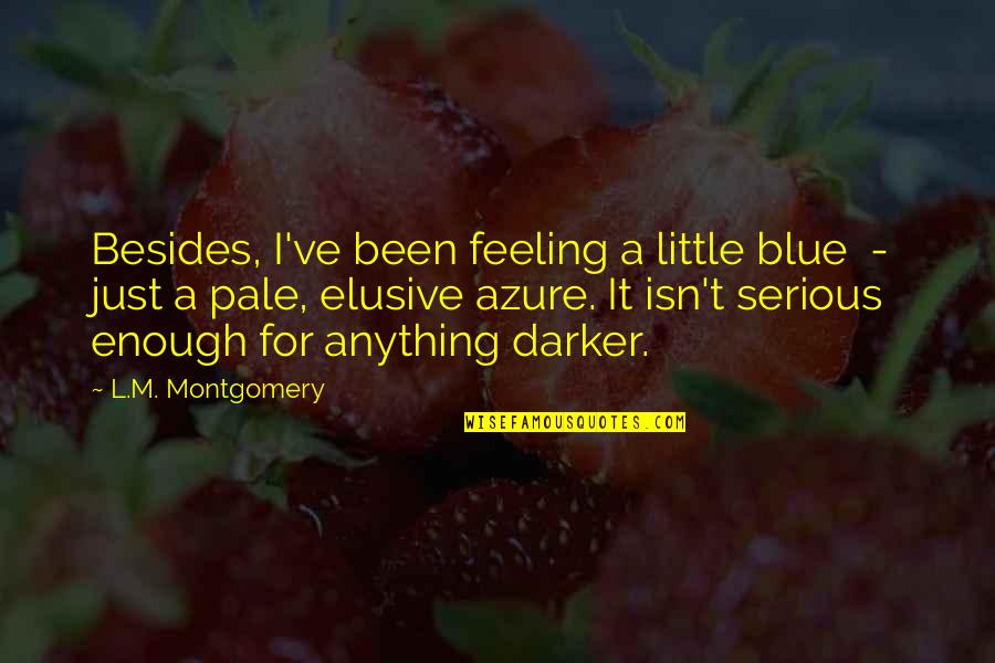 Facuta Posta Quotes By L.M. Montgomery: Besides, I've been feeling a little blue -