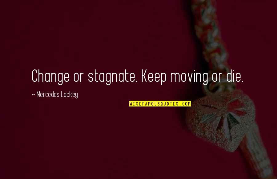 Faden Quartz Quotes By Mercedes Lackey: Change or stagnate. Keep moving or die.