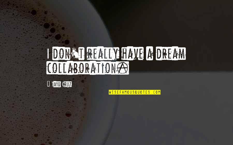 Fadiman Citation Quotes By Taio Cruz: I don't really have a dream collaboration.
