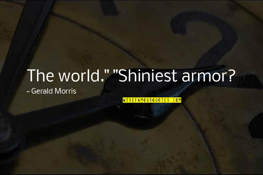 Fadime Sahin Quotes By Gerald Morris: The world." "Shiniest armor?