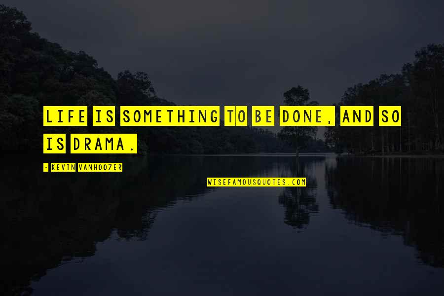 Fadlan Quotes By Kevin Vanhoozer: Life is something to be done, and so