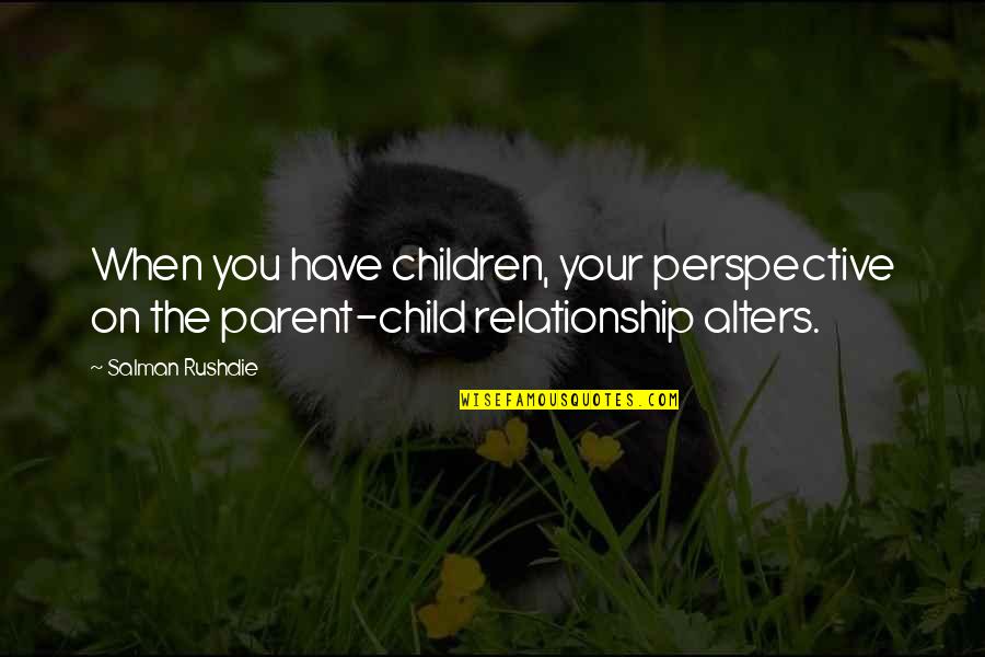 Fadlan Quotes By Salman Rushdie: When you have children, your perspective on the