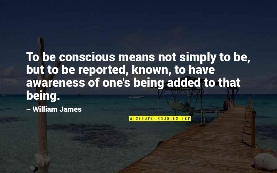 Fadma Aki Quotes By William James: To be conscious means not simply to be,