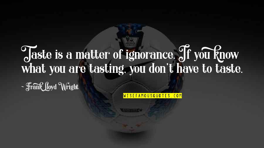 Fadwas Quotes By Frank Lloyd Wright: Taste is a matter of ignorance. If you