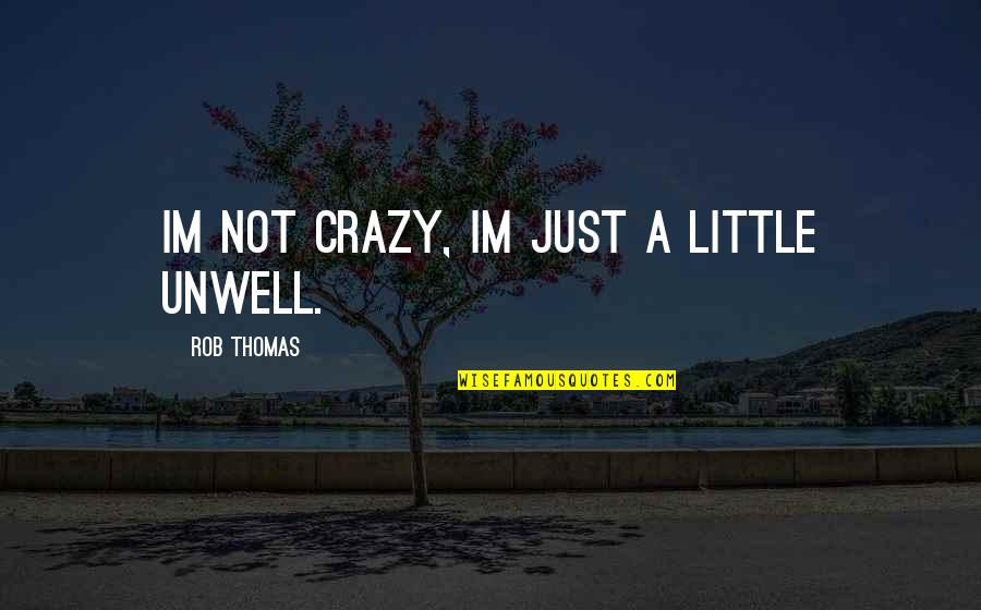 Faelan Mac Quotes By Rob Thomas: Im not crazy, Im just a little unwell.