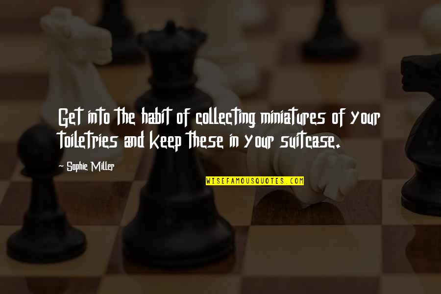 Faelan Mac Quotes By Sophie Miller: Get into the habit of collecting miniatures of