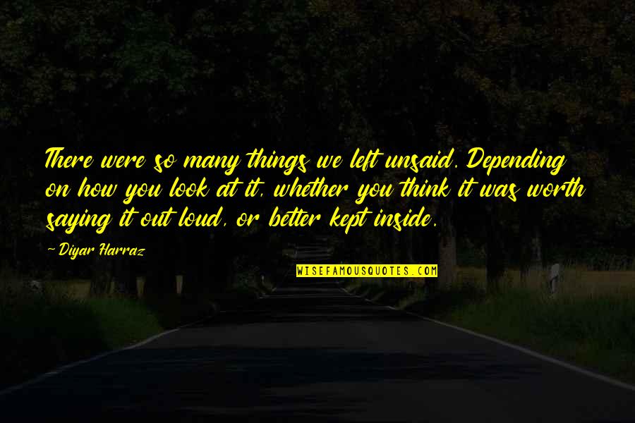 Fahlgren Mortine Quotes By Diyar Harraz: There were so many things we left unsaid.