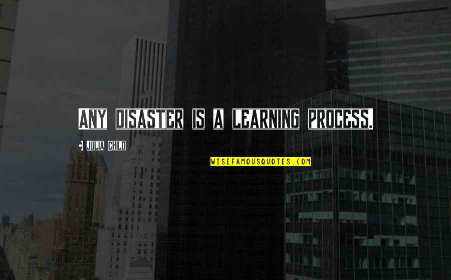 Faichney Glass Quotes By Julia Child: Any disaster is a learning process.