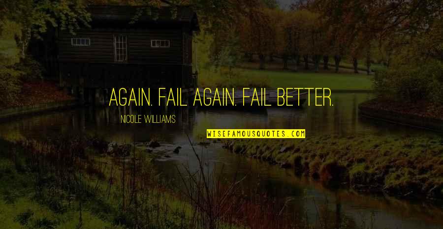 Fail Fail Again Fail Better Quotes By Nicole Williams: again. Fail again. Fail better.