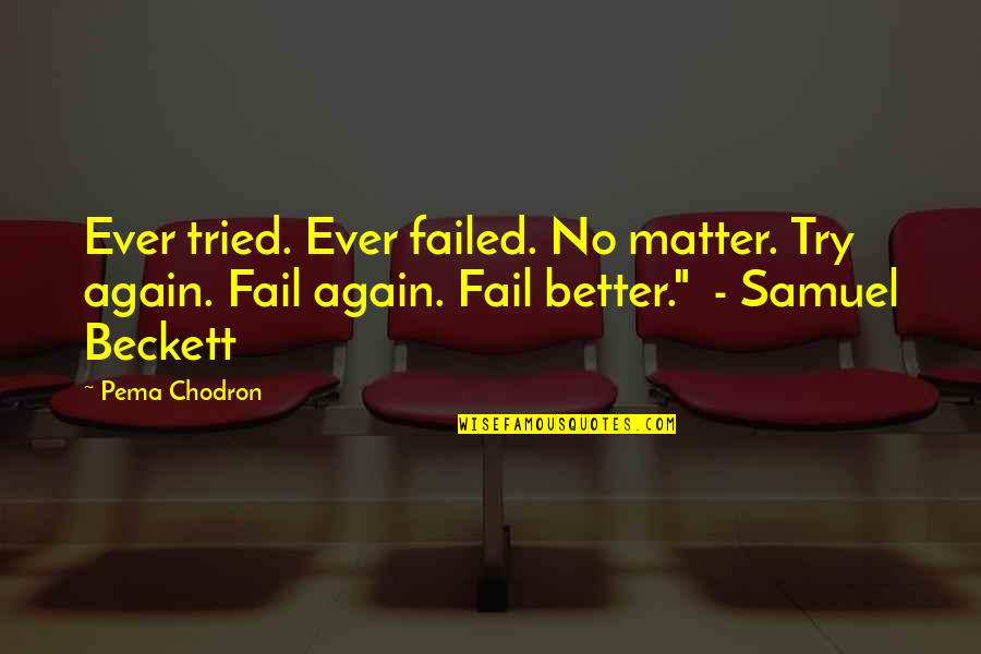 Fail Fail Again Fail Better Quotes By Pema Chodron: Ever tried. Ever failed. No matter. Try again.