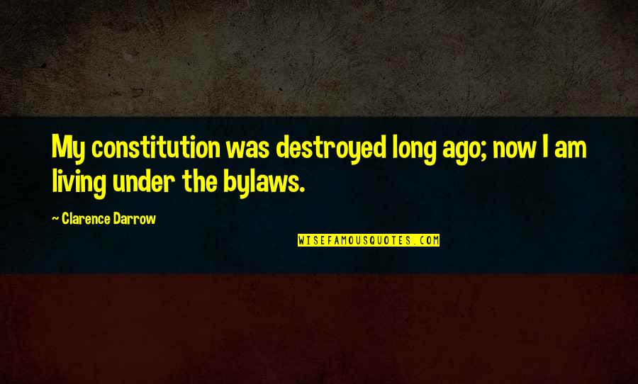 Fail Not Under Penalty Quotes By Clarence Darrow: My constitution was destroyed long ago; now I