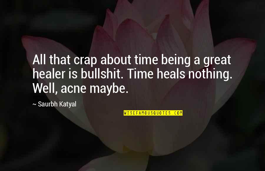 Failed Experiment Quotes By Saurbh Katyal: All that crap about time being a great