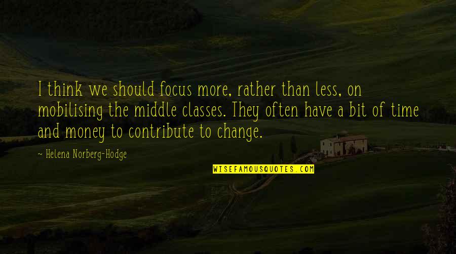 Failey Law Quotes By Helena Norberg-Hodge: I think we should focus more, rather than