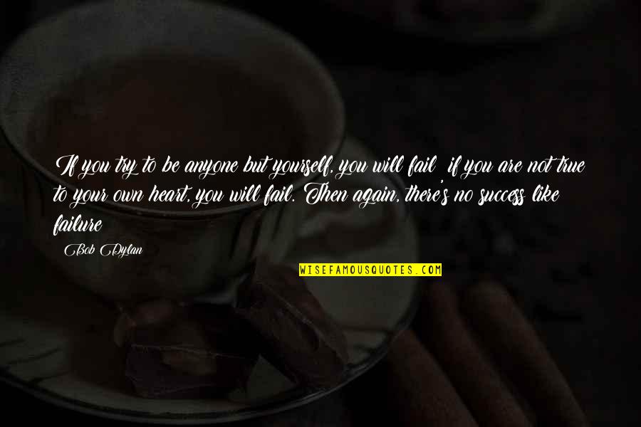 Failing But Trying Again Quotes By Bob Dylan: If you try to be anyone but yourself,