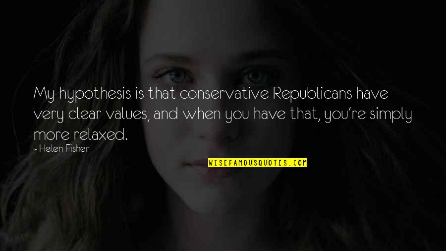 Failing Grades Quotes By Helen Fisher: My hypothesis is that conservative Republicans have very