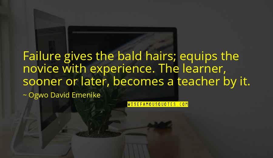 Failing Inspirational Quotes By Ogwo David Emenike: Failure gives the bald hairs; equips the novice