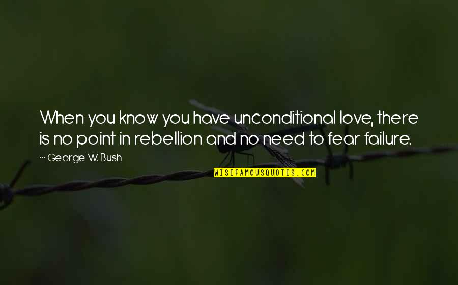 Failure And Love Quotes By George W. Bush: When you know you have unconditional love, there