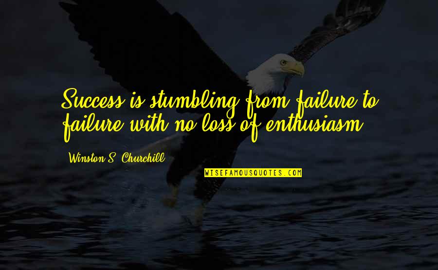 Failure And Persistence Quotes By Winston S. Churchill: Success is stumbling from failure to failure with