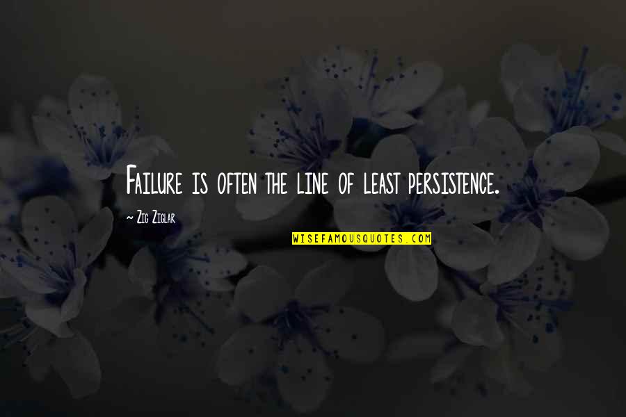 Failure And Persistence Quotes By Zig Ziglar: Failure is often the line of least persistence.