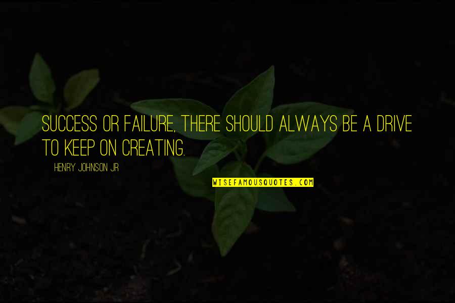 Failure Is Success In Progress Quotes By Henry Johnson Jr: Success or Failure, there should always be a