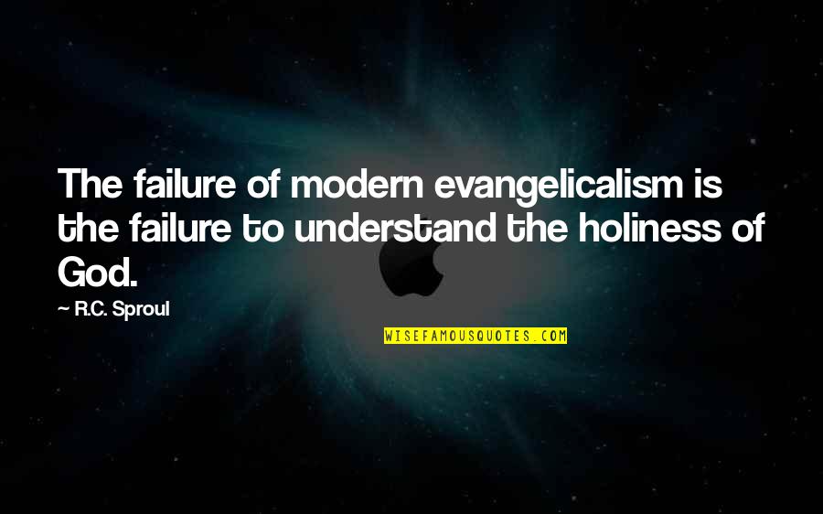 Failure To Understand Quotes By R.C. Sproul: The failure of modern evangelicalism is the failure