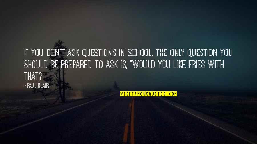 Fain Blake Quotes By Paul Blair: If you don't ask questions in school, the