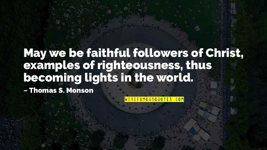 Fainaru Wada Quotes By Thomas S. Monson: May we be faithful followers of Christ, examples