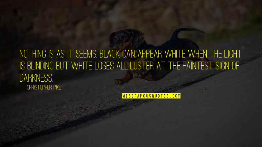 Faintest Quotes By Christopher Pike: Nothing is as it seems. Black can appear