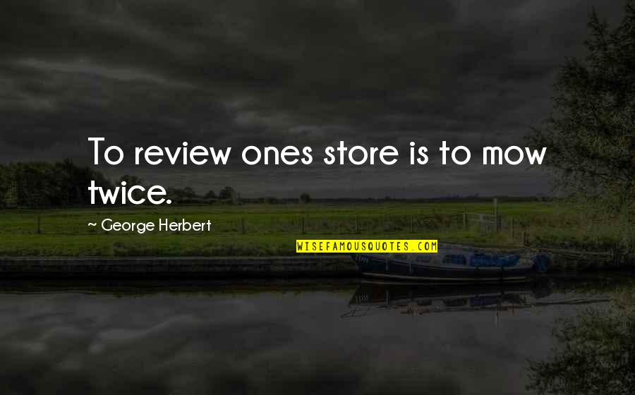 Fair Dealing Quotes By George Herbert: To review ones store is to mow twice.