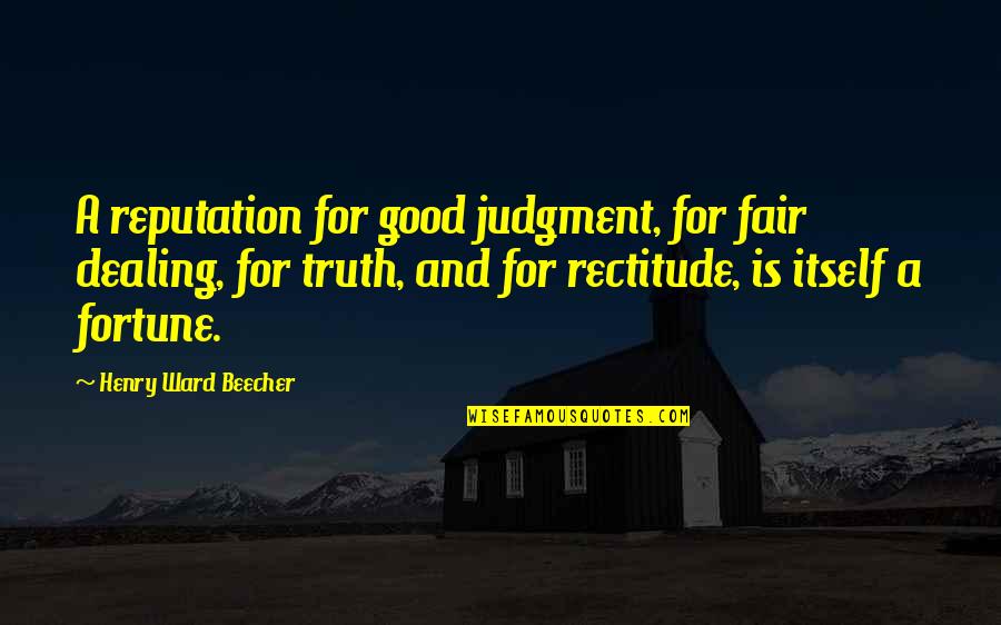 Fair Dealing Quotes By Henry Ward Beecher: A reputation for good judgment, for fair dealing,