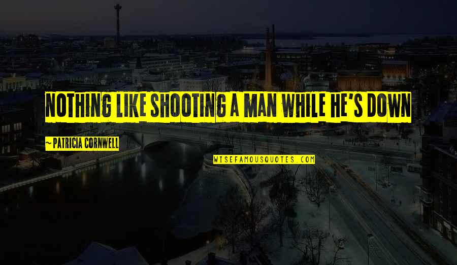 Fair Dealing Quotes By Patricia Cornwell: nothing like shooting a man while he's down
