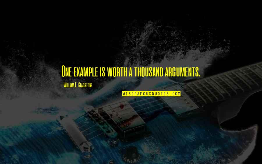 Fair Dealing Quotes By William E. Gladstone: One example is worth a thousand arguments.