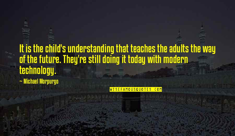 Fair Trade Clothing Quotes By Michael Morpurgo: It is the child's understanding that teaches the