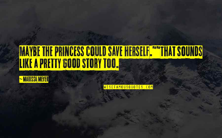 Fairest Of All Quotes By Marissa Meyer: Maybe the princess could save herself.""That sounds like